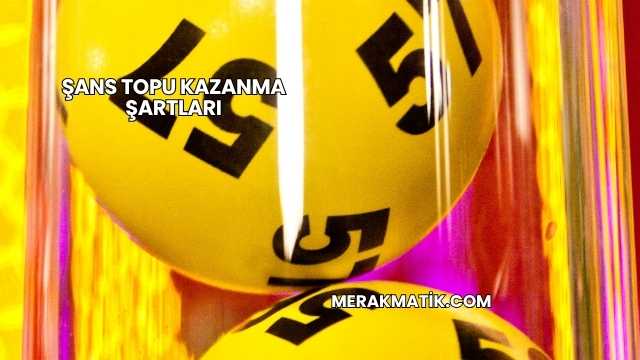 Şans Topu Kazanma Şartları