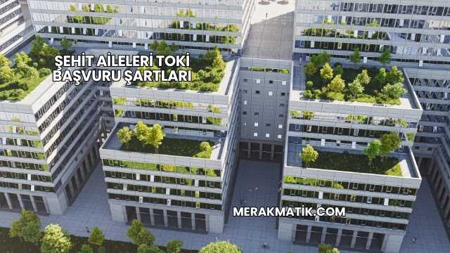 Şehit Aileleri TOKİ Başvuru Şartları