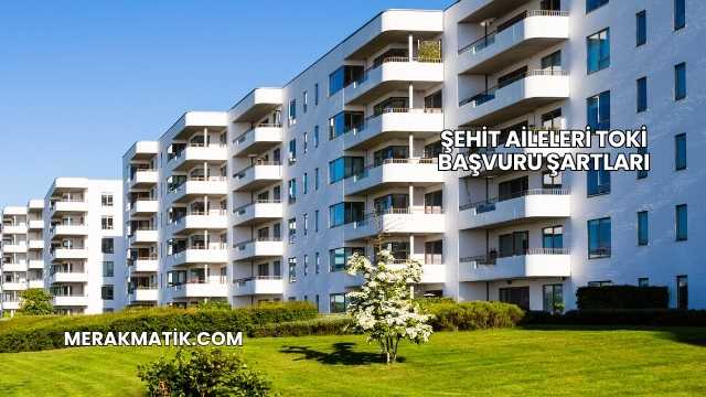Şehit Aileleri TOKİ Başvuru Şartları