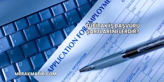 TÜBİTAK İş Başvuru Şartları Nelerdir?