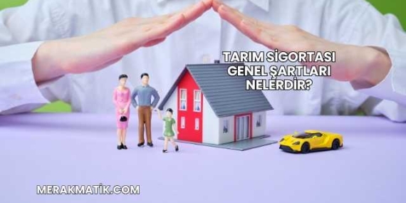 Tarım Sigortası Genel Şartları Nelerdir?