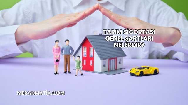 Tarım Sigortası Genel Şartları Nelerdir?