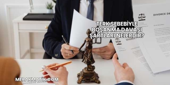 Terk Sebebiyle Boşanma Davası Şartları Nelerdir?