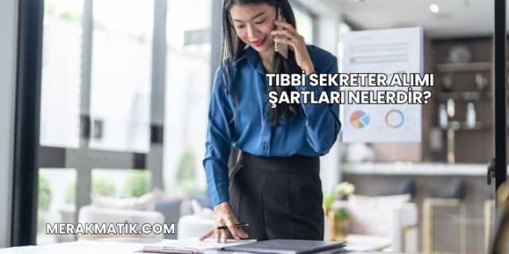 Tıbbi Sekreter Alımı Şartları Nelerdir?