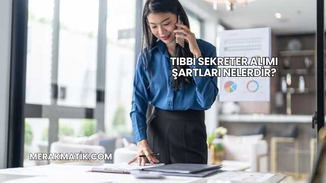Tıbbi Sekreter Alımı Şartları Nelerdir?