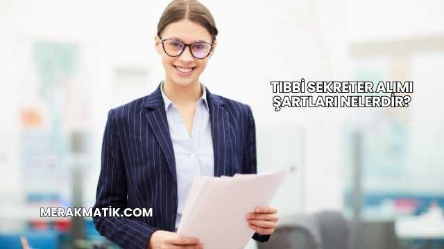 Tıbbi Sekreter Alımı Şartları Nelerdir?