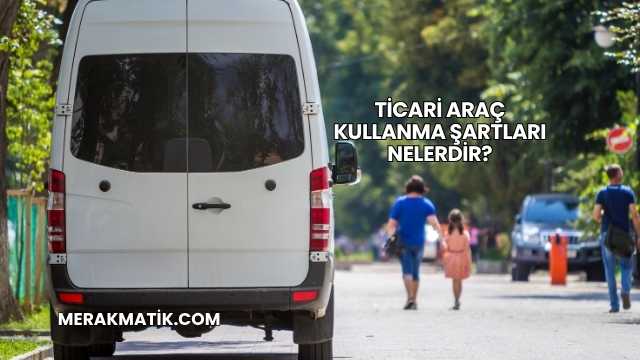 Ticari Araç Kullanma Şartları Nelerdir?