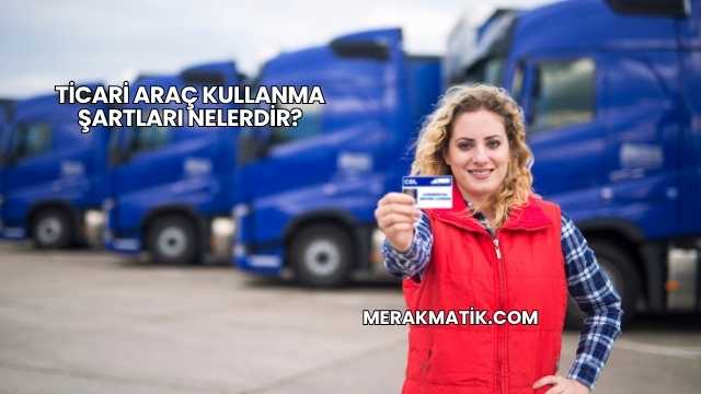 Ticari Araç Kullanma Şartları Nelerdir?