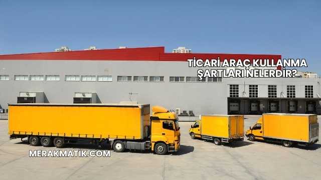 Ticari Araç Kullanma Şartları Nelerdir?