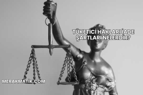 Tüketici Hakları İade Şartları Nelerdir?