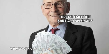 Türkiye Emeklilik Şartları Nelerdir?