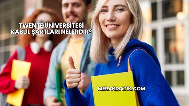 Twente Üniversitesi Kabul Şartları Nelerdir?