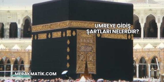 Umreye Gidiş Şartları Nelerdir?