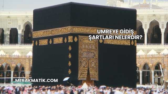 Umreye Gidiş Şartları Nelerdir?