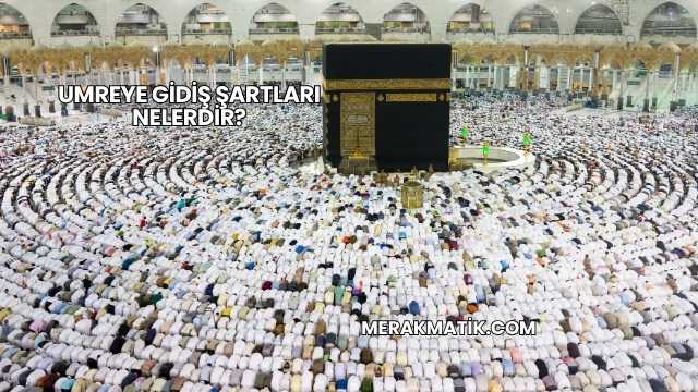 Umreye Gidiş Şartları Nelerdir?