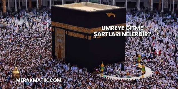 Umreye Gitme Şartları Nelerdir?