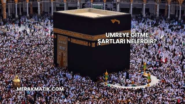 Umreye Gitme Şartları Nelerdir?