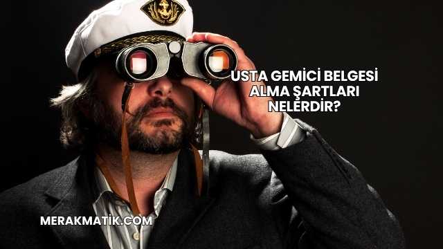 Usta Gemici Belgesi Alma Şartları Nelerdir?