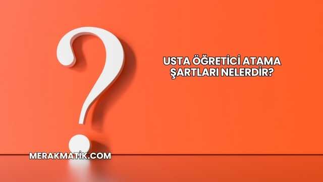 Usta Öğretici Atama Şartları Nelerdir?