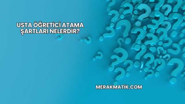 Usta Öğretici Atama Şartları Nelerdir?