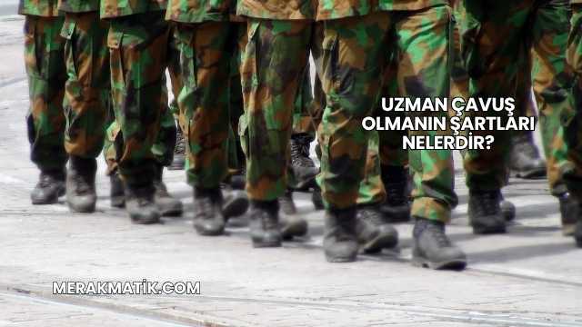 Uzman Çavuş Olmanın Şartları Nelerdir?