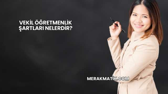 Vekil Öğretmenlik Şartları Nelerdir?