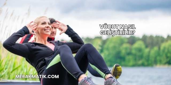 Vücut Nasıl Geliştirilir?