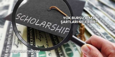 YÖK Bursu Alma Şartları Nelerdir?