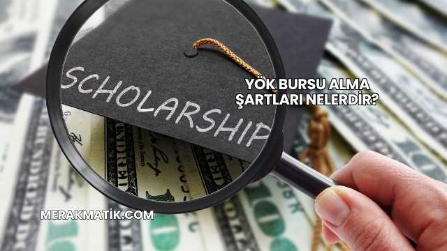 YÖK Bursu Alma Şartları Nelerdir?