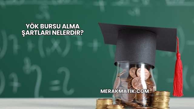 YÖK Bursu Alma Şartları Nelerdir?