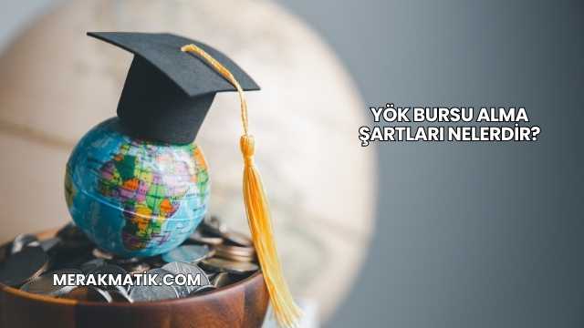 YÖK Bursu Alma Şartları Nelerdir?