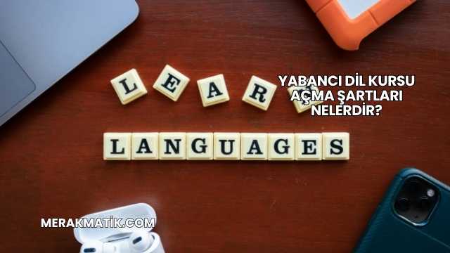 Yabancı Dil Kursu Açma Şartları Nelerdir?