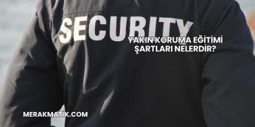 Yakın Koruma Eğitimi Şartları Nelerdir?