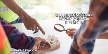 Yapı Denetim Firması Kurma Şartları Nelerdir?