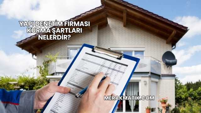 Yapı Denetim Firması Kurma Şartları Nelerdir?