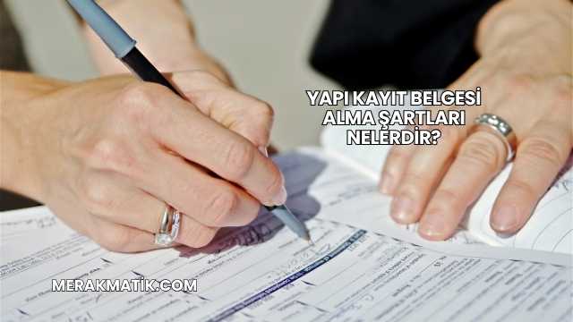 Yapı Kayıt Belgesi Alma Şartları Nelerdir?