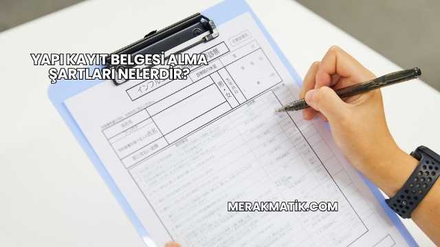 Yapı Kayıt Belgesi Alma Şartları Nelerdir?