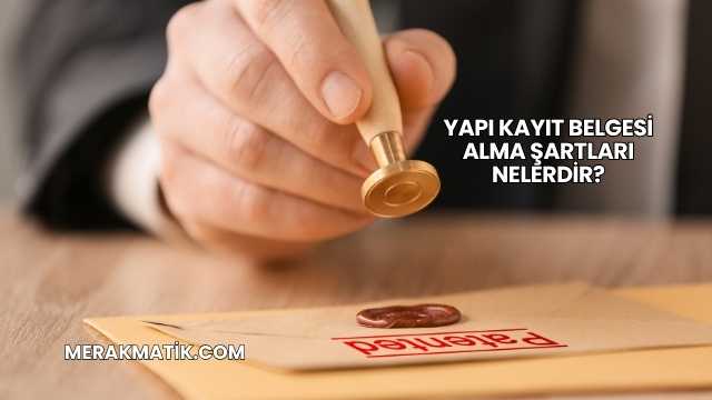 Yapı Kayıt Belgesi Alma Şartları Nelerdir?