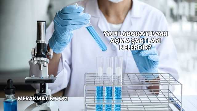 Yapı Laboratuvarı Açma Şartları Nelerdir?