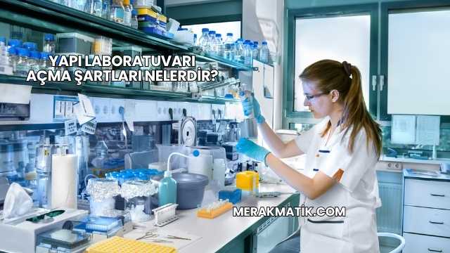 Yapı Laboratuvarı Açma Şartları Nelerdir?