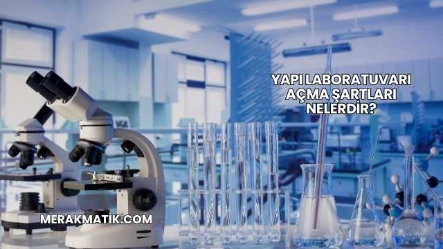 Yapı Laboratuvarı Açma Şartları Nelerdir?