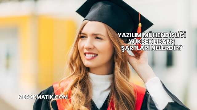 Yazılım Mühendisliği Yüksek Lisans Şartları Nelerdir?