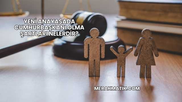 Yeni Anayasada Cumhurbaşkanı Olma Şartları Nelerdir?