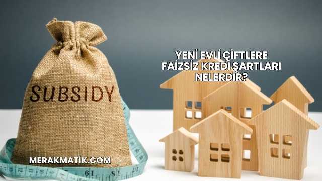 Yeni Evli Çiftlere Faizsiz Kredi Şartları Nelerdir?