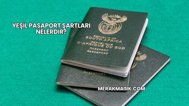 Yeşil Pasaport Şartları Nelerdir?