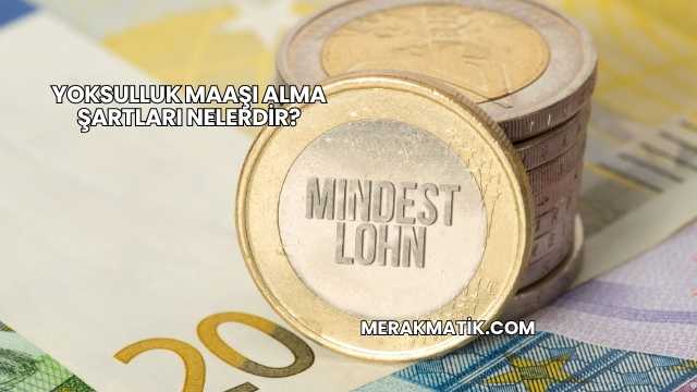 Yoksulluk Maaşı Alma Şartları Nelerdir?