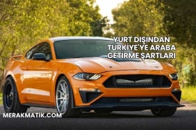 Yurt Dışından Türkiye'ye Araba Getirme Şartları