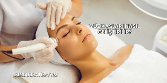 Yüz Kasları Nasıl Geliştirilir?