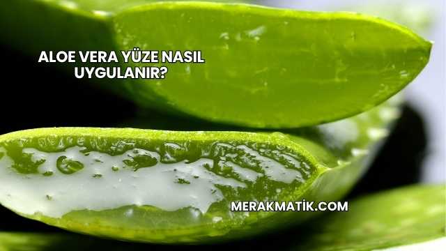Aloe Vera Yüze Nasıl Uygulanır?