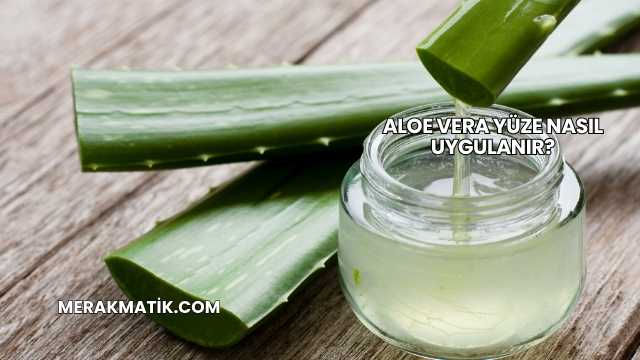 Aloe Vera Yüze Nasıl Uygulanır?